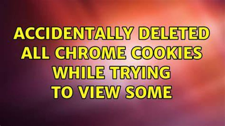 Accidentally deleted ALL Chrome cookies while trying to view some
