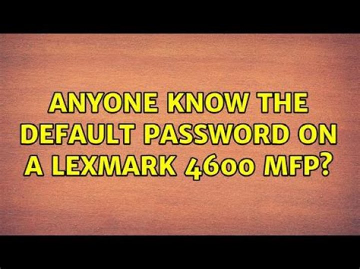 Anyone know the default password on a Lexmark 4600 MFP?