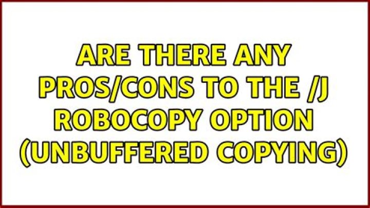 Are there any Pros/Cons to the /j Robocopy option (unbuffered copying)