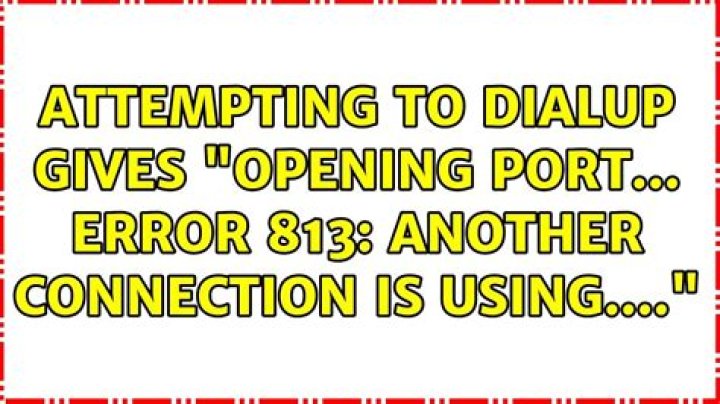 Attempting to dialup gives "Opening port... Error 813: another connection is using...."