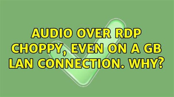 Audio over RDP choppy, even on a Gb LAN connection. WHY?