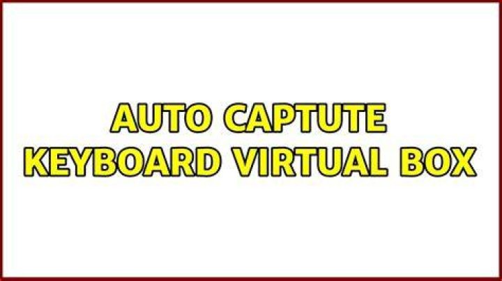 Auto Captute keyboard Virtual box
