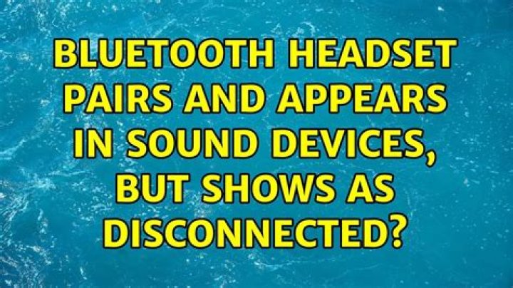 Bluetooth Headset pairs and appears in Sound Devices, but shows as Disconnected?
