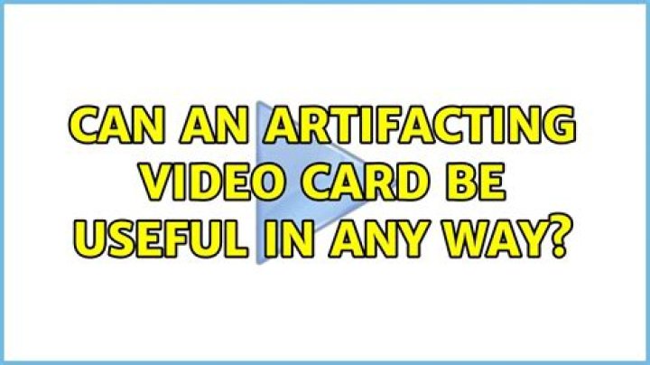 Can an artifacting video card be useful in any way?