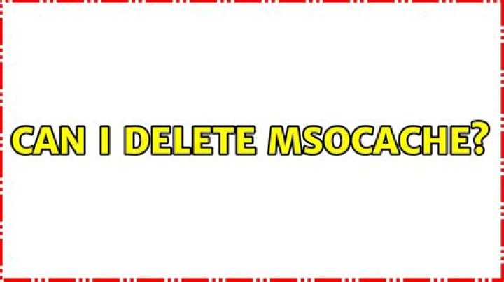 Can I delete MSOCache?