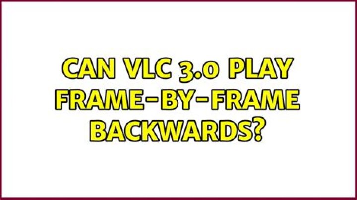 can VLC 3.0 play frame-by-frame backwards?