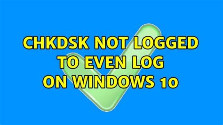 chkdsk not logged to even log on Windows 10