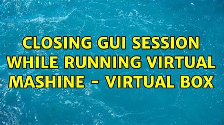 Closing GUI session while running a virtual machine - Virtual Box