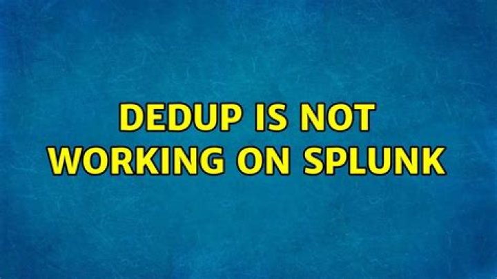 Dedup is not working on Splunk