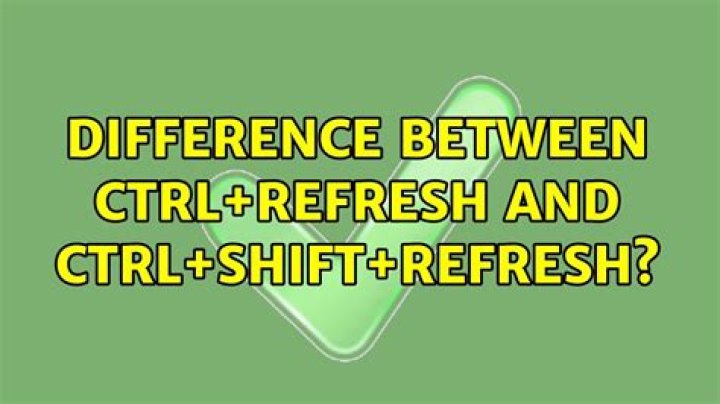 Difference between Ctrl+Refresh and Ctrl+Shift+Refresh?