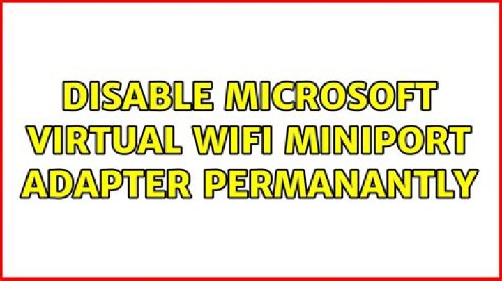 Disable Microsoft Virtual WiFi Miniport Adapter Permanantly