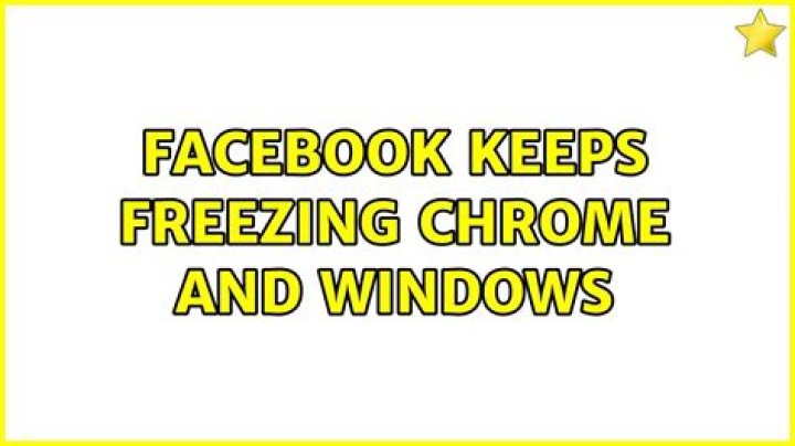 facebook keeps freezing Chrome and Windows