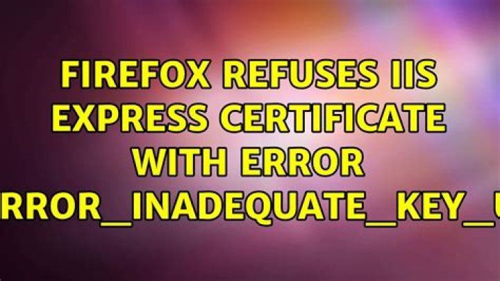 Firefox Refuses IIS Express Certificate with error "SEC_ERROR_INADEQUATE_KEY_USAGE"
