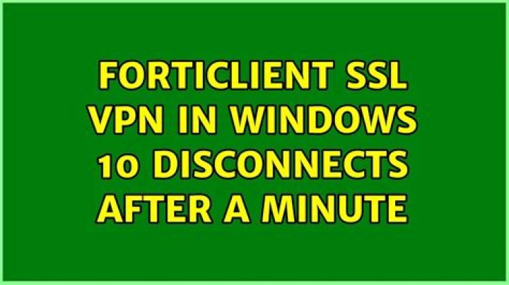 Forticlient SSL VPN in windows 10 disconnects after a minute