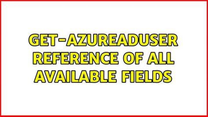 Get-AzureADUser reference of all available fields