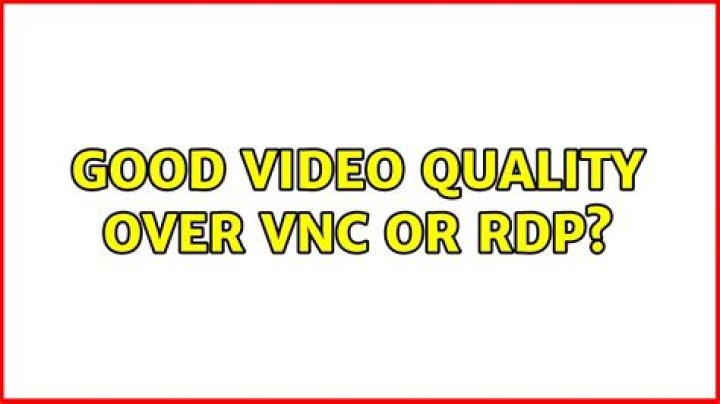 Good video quality over VNC or RDP?