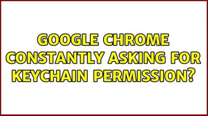 Google Chrome constantly asking for Keychain permission?