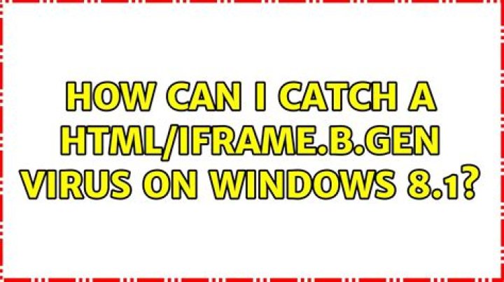How can I catch a HTML/Iframe.B.Gen virus on windows 8.1?