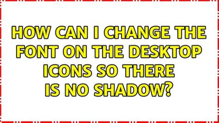 How can I change the font on the desktop icons so there is no shadow?