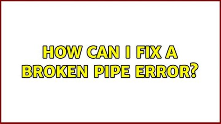 How can I fix a Broken Pipe error?