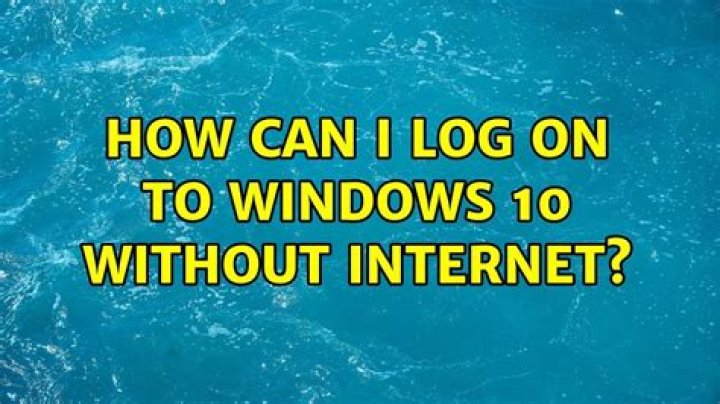 How can I log on to Windows 10 without internet?