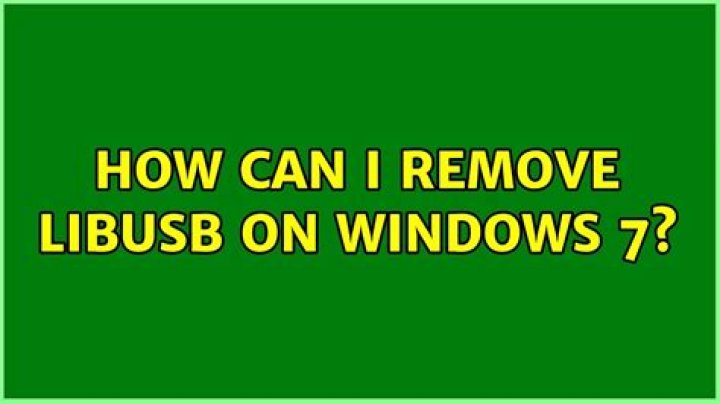 How can I remove LibUSB on Windows 7?
