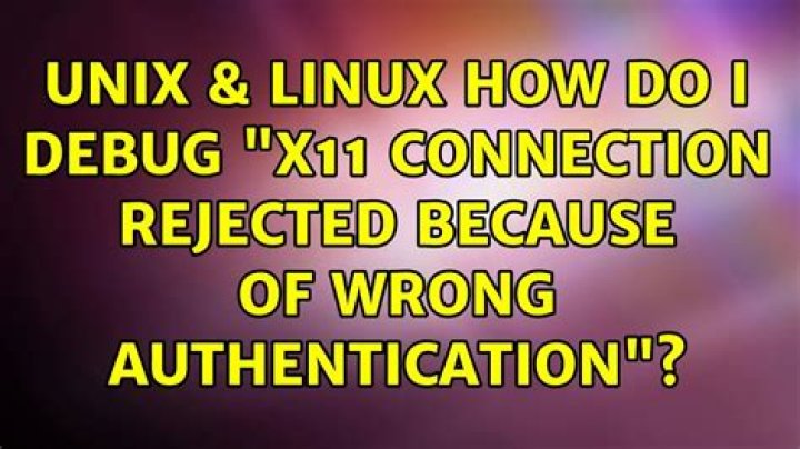 How do I debug "X11 connection rejected because of wrong authentication"