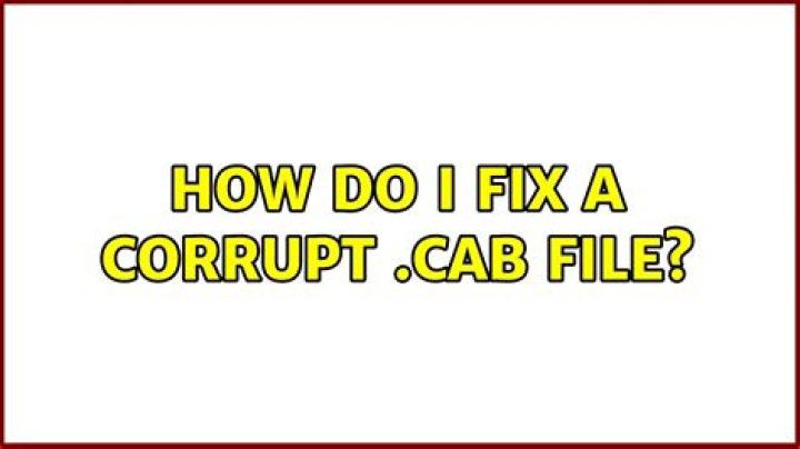 How do I fix a corrupt .cab file?