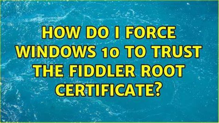 How do I force Windows 10 to trust the Fiddler root certificate?
