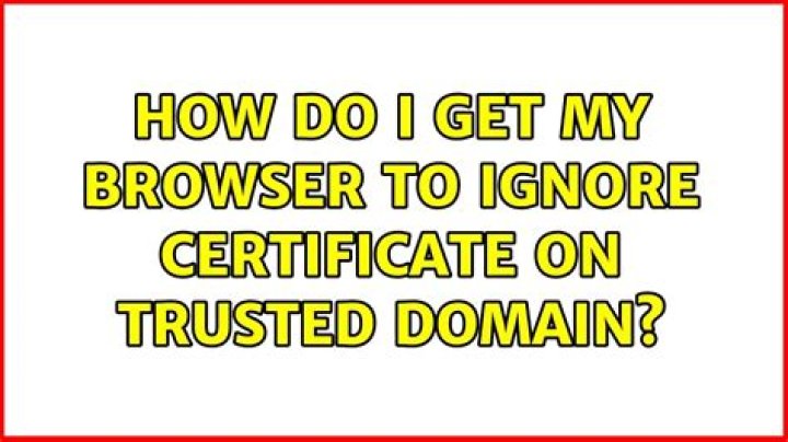 How do I get my browser to ignore certificate on trusted domain