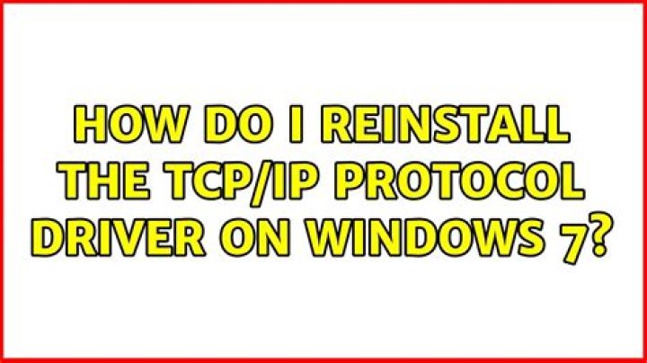 How do I reinstall the TCP/IP protocol driver on Windows 7?