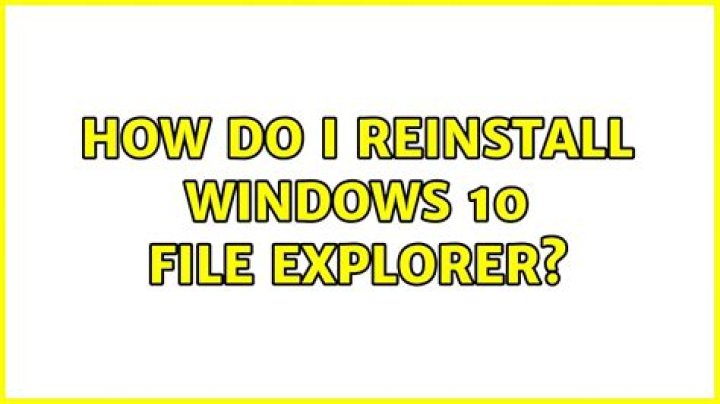 How do I reinstall Windows 10 File Explorer?