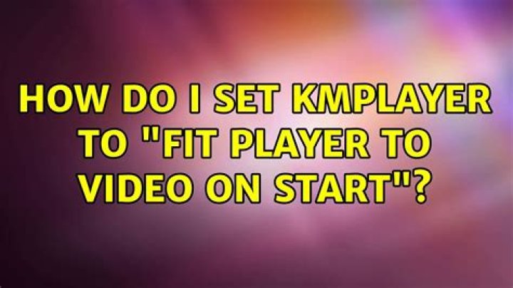 How do I set KMPlayer to "fit player to video on start"?