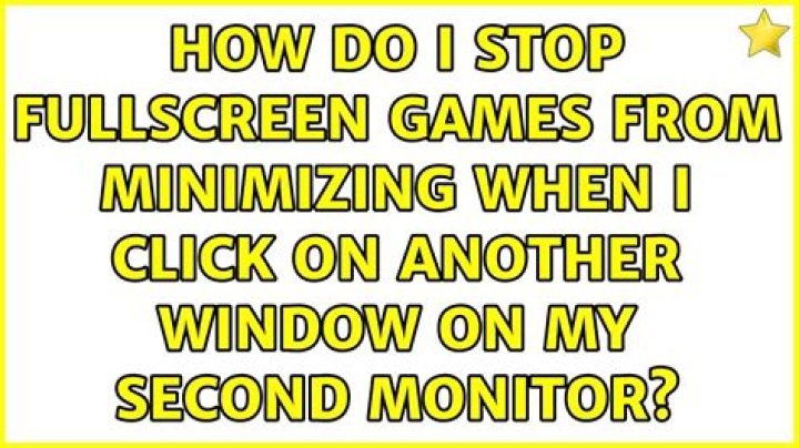 How do I stop fullscreen games from minimizing when I click on another window on my second monitor?