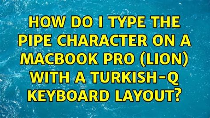 How do I type the pipe character on a MacBook Pro (Lion) with a Turkish-Q keyboard layout?