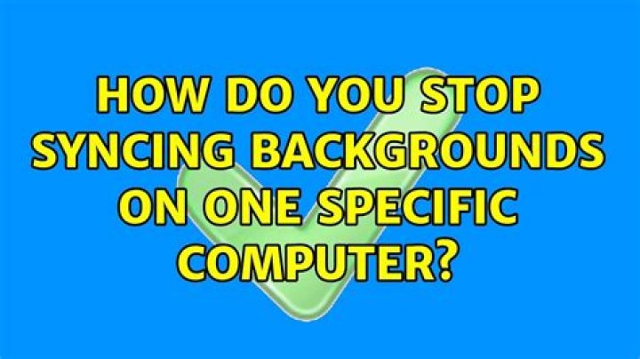 How do you stop syncing backgrounds on one specific computer?