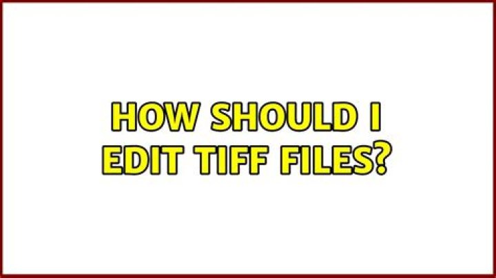 How should I edit TIFF files?