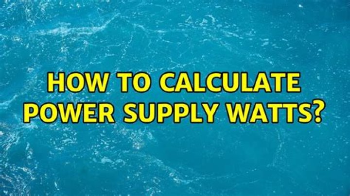 How to calculate Power Supply Watts