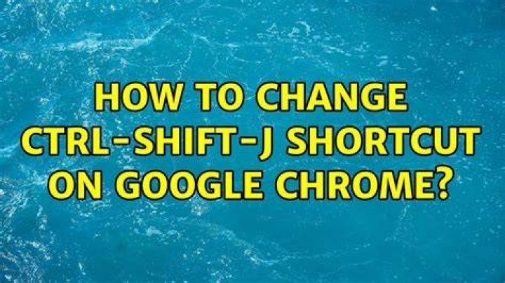 How to change ctrl-shift-j shortcut on Google Chrome?