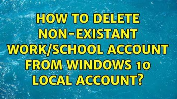 How to delete non-existant work/school account from windows 10 local account