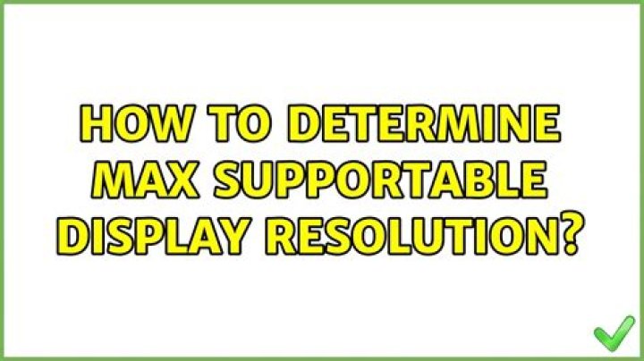 How to determine max supportable display resolution? [duplicate]