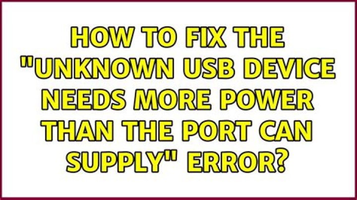 How to fix the "Unknown USB device needs more power than the Port can Supply" error?