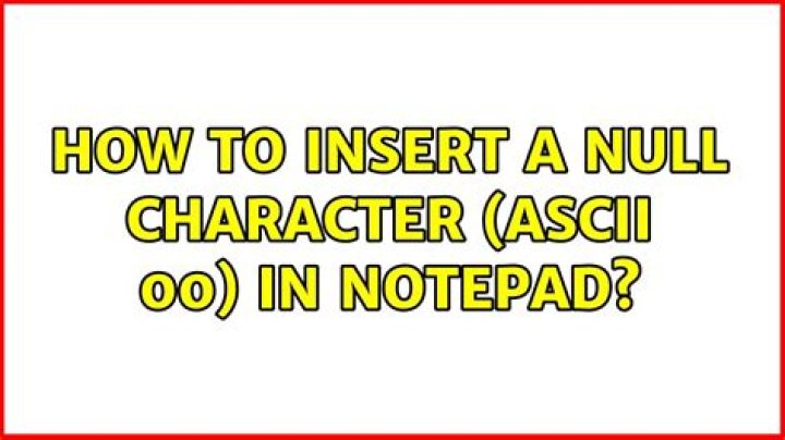 How to Insert a Null Character (ASCII 00) in Notepad?
