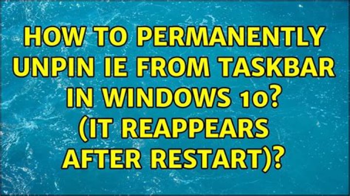 How to permanently unpin IE from taskbar in Windows 10? (It reappears after restart)