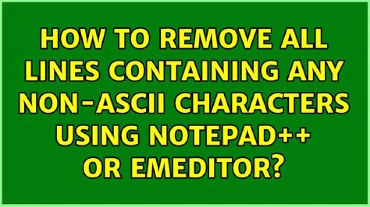 How To Remove All Lines Containing Any non-ASCII Characters Using Notepad++ or Emeditor