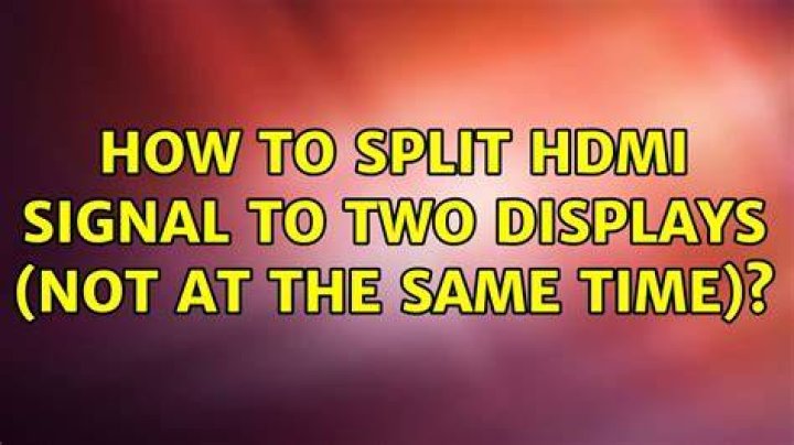 How to split HDMI signal to two displays (not at the same time) [closed]