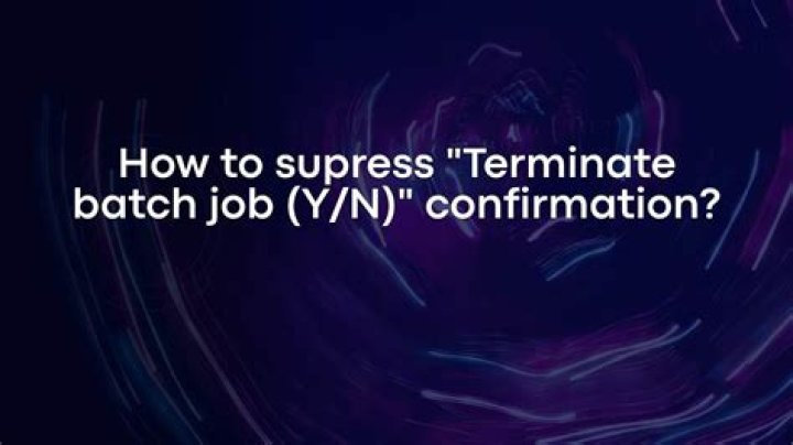How to supress "Terminate batch job (Y/N)" confirmation?