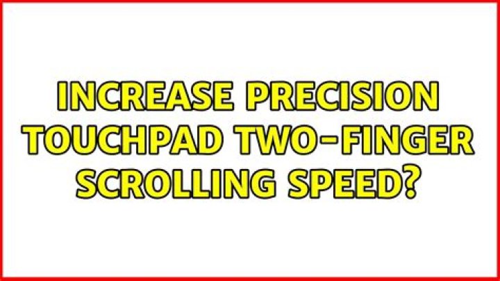 Increase Precision Touchpad two-finger scrolling speed?