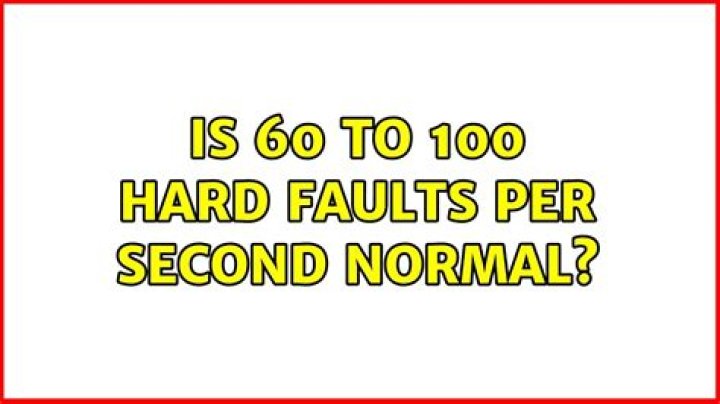 Is 60 to 100 hard faults per second normal?