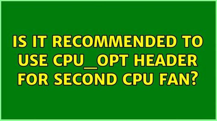 Is it recommended to use CPU_OPT header for second CPU fan?
